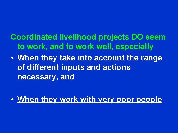 Coordinated livelihood projects DO seem to work, and to work well, especially • When