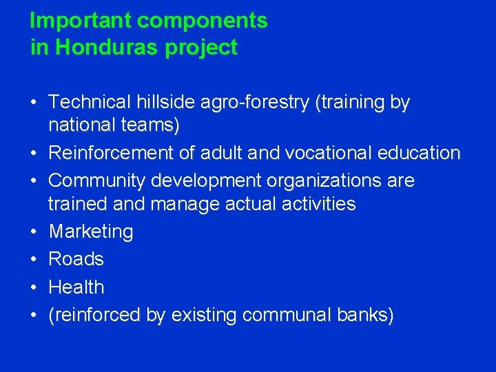 Important components in Honduras project • Technical hillside agro-forestry (training by national teams) •