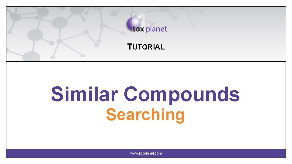 TUTORIAL Similar Compounds Searching www. toxplanet. com 