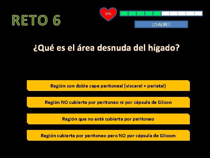 RETO 6 50% ¡¡SALIR!! ¿Qué es el área desnuda del hígado? Región con doble