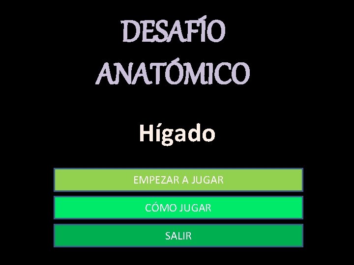 DESAFÍO ANATÓMICO Hígado EMPEZAR A JUGAR CÓMO JUGAR SALIR 