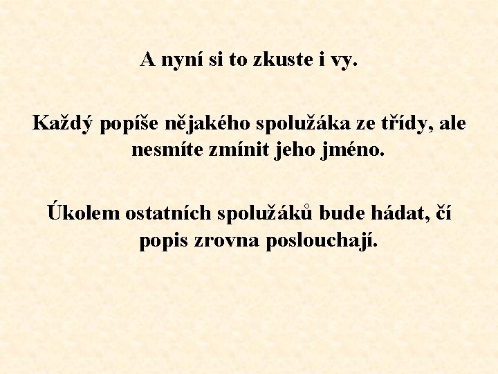 A nyní si to zkuste i vy. Každý popíše nějakého spolužáka ze třídy, ale A nyní si to zkuste i vy. Každý popíše nějakého spolužáka ze třídy, ale