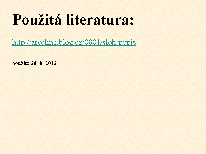 Použitá literatura: http: //arceline. blog. cz/0801/sloh-popis použito 28. 8. 2012 Použitá literatura: http: //arceline. blog. cz/0801/sloh-popis použito 28. 8. 2012
