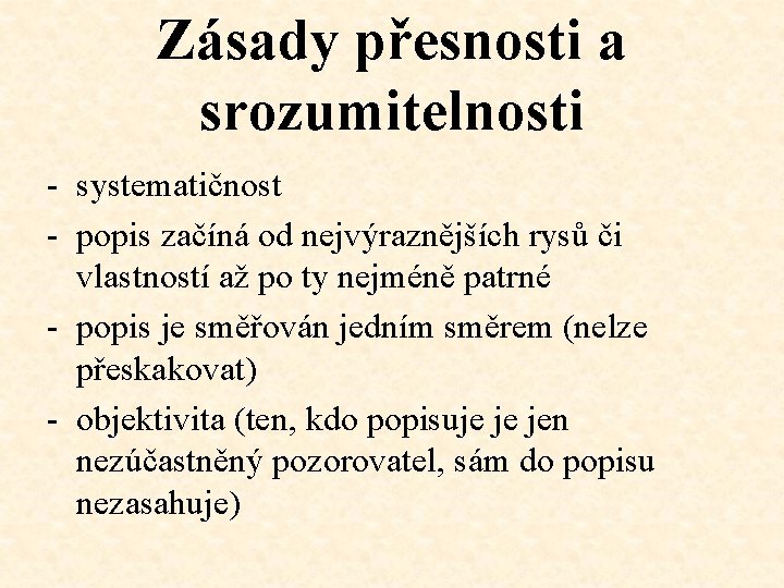 Zásady přesnosti a srozumitelnosti - systematičnost - popis začíná od nejvýraznějších rysů či vlastností Zásady přesnosti a srozumitelnosti - systematičnost - popis začíná od nejvýraznějších rysů či vlastností