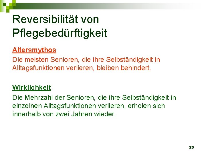 Reversibilität von Pflegebedürftigkeit Altersmythos Die meisten Senioren, die ihre Selbständigkeit in Alltagsfunktionen verlieren, bleiben