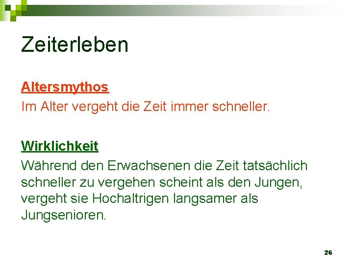 Zeiterleben Altersmythos Im Alter vergeht die Zeit immer schneller. Wirklichkeit Während den Erwachsenen die