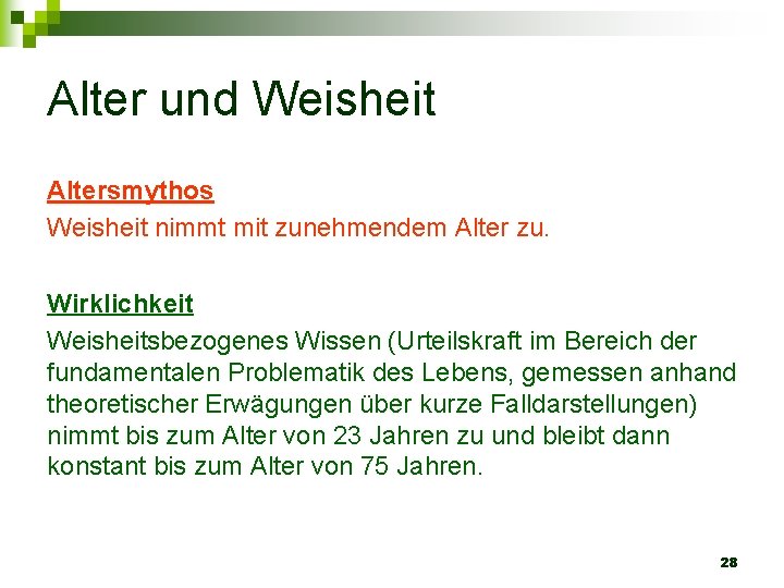 Alter und Weisheit Altersmythos Weisheit nimmt mit zunehmendem Alter zu. Wirklichkeit Weisheitsbezogenes Wissen (Urteilskraft