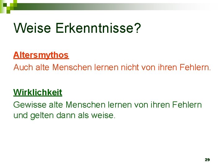 Weise Erkenntnisse? Altersmythos Auch alte Menschen lernen nicht von ihren Fehlern. Wirklichkeit Gewisse alte