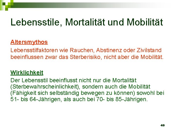 Lebensstile, Mortalität und Mobilität Altersmythos Lebensstilfaktoren wie Rauchen, Abstinenz oder Zivilstand beeinflussen zwar das