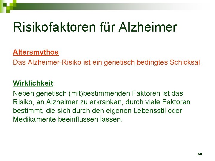 Risikofaktoren für Alzheimer Altersmythos Das Alzheimer-Risiko ist ein genetisch bedingtes Schicksal. Wirklichkeit Neben genetisch