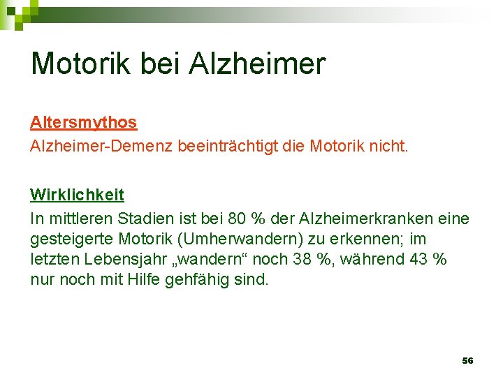 Motorik bei Alzheimer Altersmythos Alzheimer-Demenz beeinträchtigt die Motorik nicht. Wirklichkeit In mittleren Stadien ist