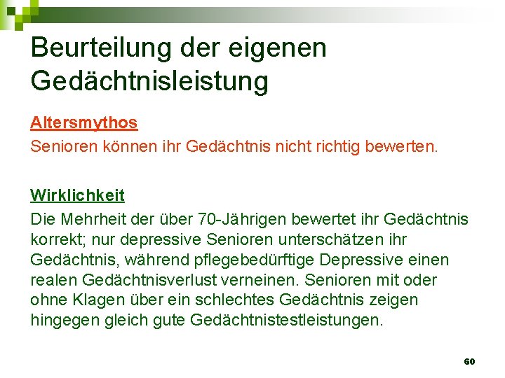 Beurteilung der eigenen Gedächtnisleistung Altersmythos Senioren können ihr Gedächtnis nicht richtig bewerten. Wirklichkeit Die