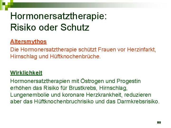 Hormonersatztherapie: Risiko oder Schutz Altersmythos Die Hormonersatztherapie schützt Frauen vor Herzinfarkt, Hirnschlag und Hüftknochenbrüche.