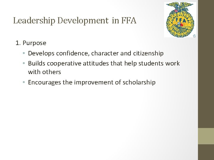 Leadership Development in FFA 1. Purpose • Develops confidence, character and citizenship • Builds Leadership Development in FFA 1. Purpose • Develops confidence, character and citizenship • Builds