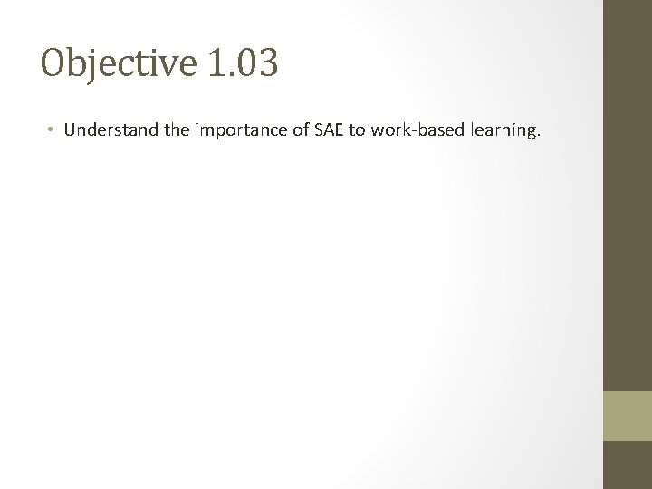 Objective 1. 03 • Understand the importance of SAE to work-based learning. 