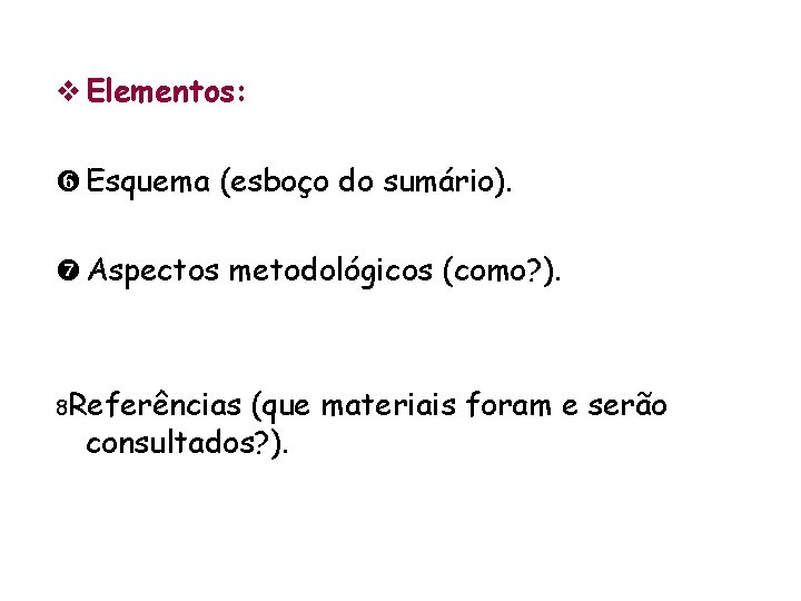 v Elementos: Esquema (esboço do sumário). Aspectos metodológicos (como? ). 8 Referências (que materiais