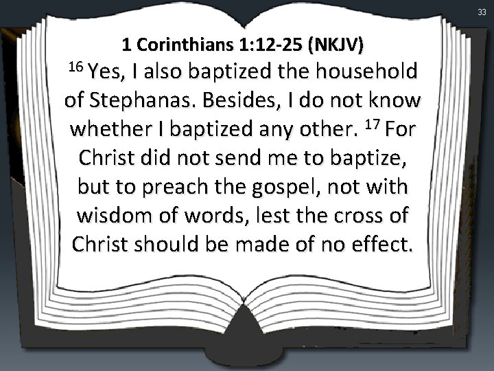 33 1 Corinthians 1: 12 -25 (NKJV) 16 Yes, I also baptized the household