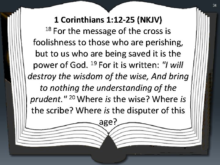34 1 Corinthians 1: 12 -25 (NKJV) 18 For the message of the cross
