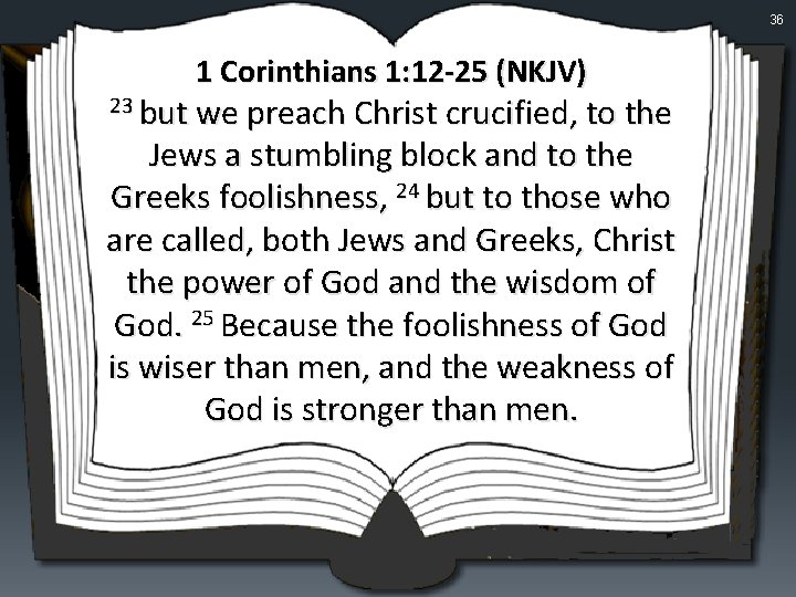 36 1 Corinthians 1: 12 -25 (NKJV) 23 but we preach Christ crucified, to