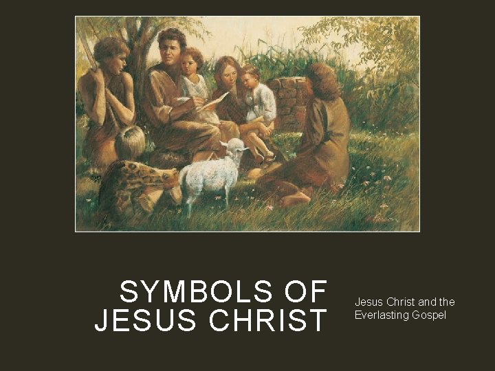 SYMBOLS OF JESUS CHRIST Jesus Christ and the Everlasting Gospel 