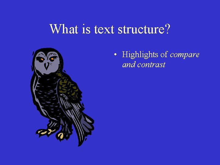 What is text structure? • Highlights of compare and contrast 