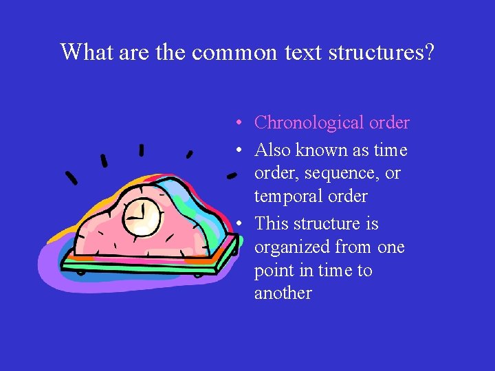 What are the common text structures? • Chronological order • Also known as time