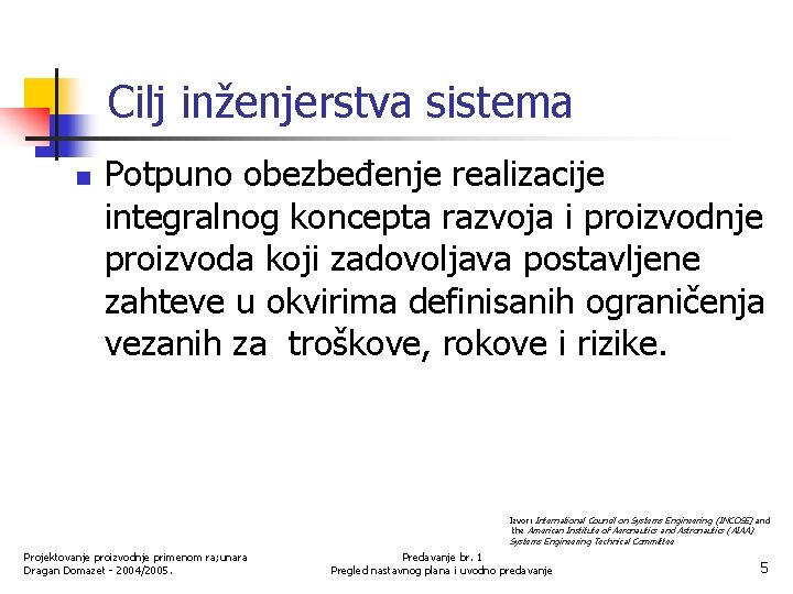 Cilj inženjerstva sistema n Potpuno obezbeđenje realizacije integralnog koncepta razvoja i proizvodnje proizvoda koji