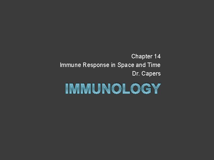 Chapter 14 Immune Response in Space and Time Dr. Capers IMMUNOLOGY 