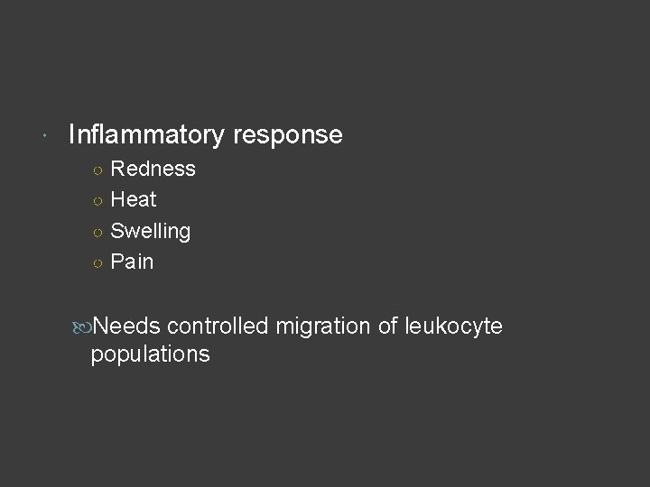  Inflammatory response ○ Redness ○ Heat ○ Swelling ○ Pain Needs controlled migration