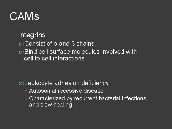 CAMs Integrins Consist of α and β chains Bind cell surface molecules involved with