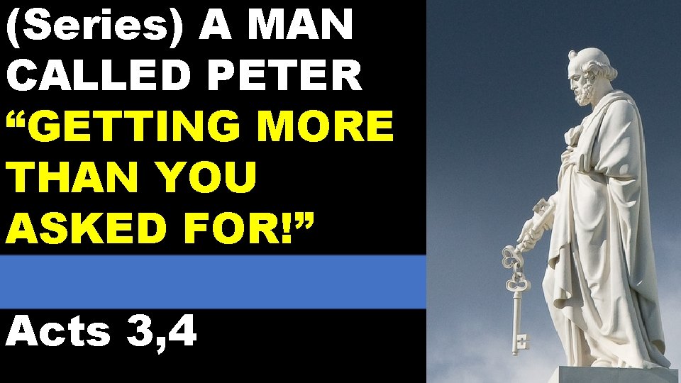 (Series) A MAN CALLED PETER “GETTING MORE THAN YOU ASKED FOR!” Acts 3, 4