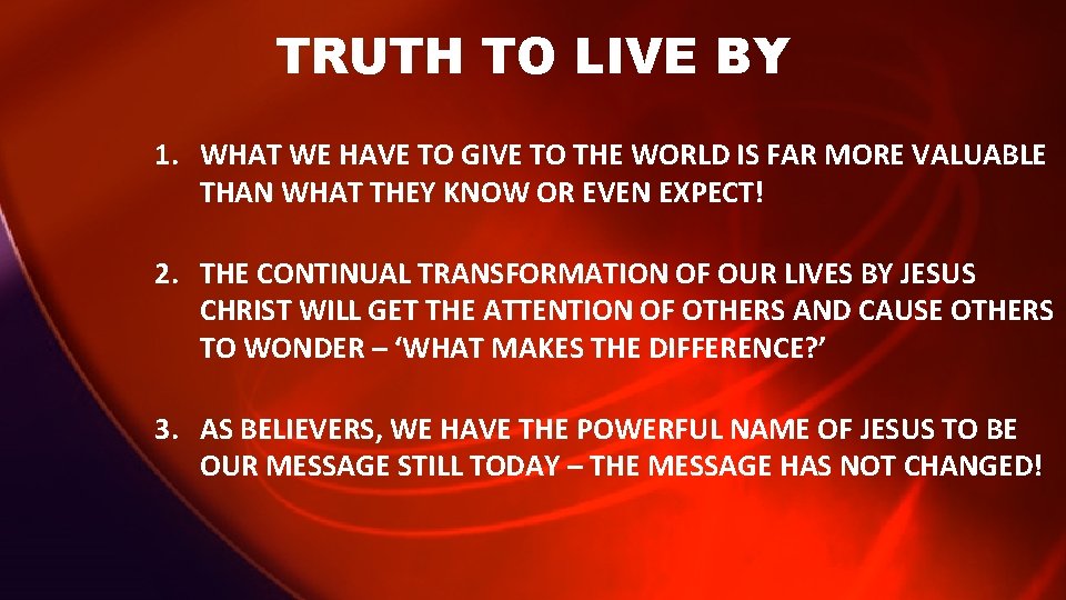 TRUTH TO LIVE BY 1. WHAT WE HAVE TO GIVE TO THE WORLD IS