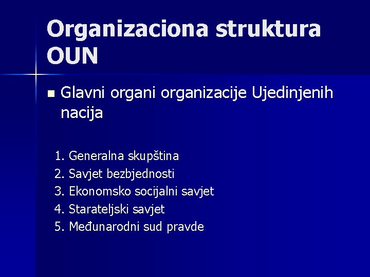 Organizaciona struktura OUN n Glavni organizacije Ujedinjenih nacija 1. Generalna skupština 2. Savjet bezbjednosti