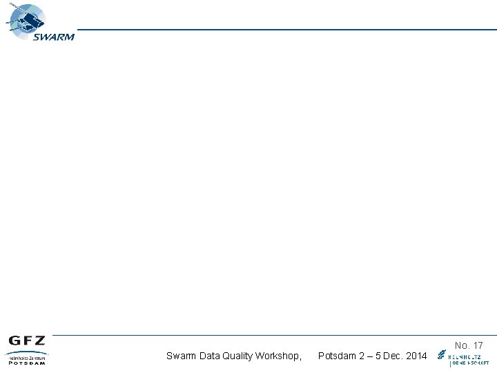 Swarm Data Quality Workshop, Potsdam 2 – 5 Dec. 2014 No. 17 