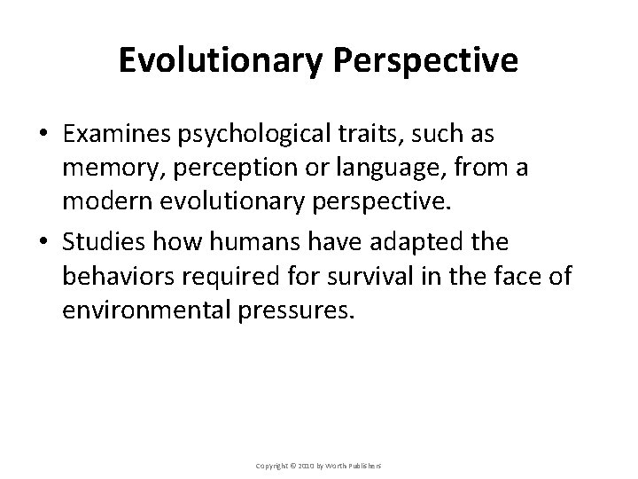 Evolutionary Perspective • Examines psychological traits, such as memory, perception or language, from a Evolutionary Perspective • Examines psychological traits, such as memory, perception or language, from a