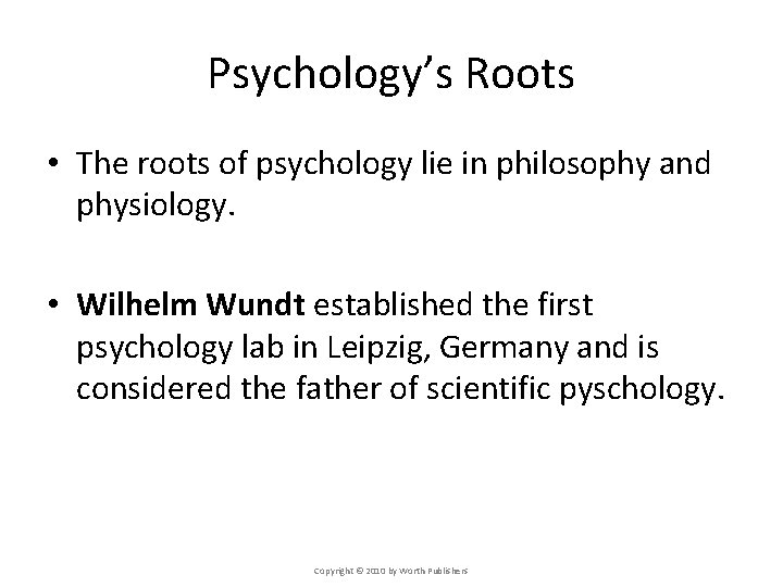 Psychology’s Roots • The roots of psychology lie in philosophy and physiology. • Wilhelm Psychology’s Roots • The roots of psychology lie in philosophy and physiology. • Wilhelm