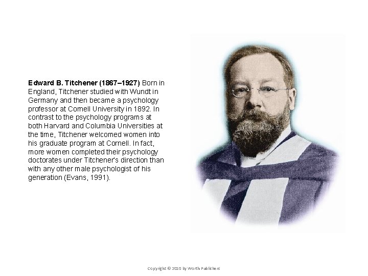 Edward B. Titchener (1867– 1927) Born in England, Titchener studied with Wundt in Germany Edward B. Titchener (1867– 1927) Born in England, Titchener studied with Wundt in Germany