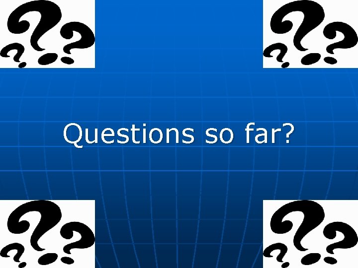 Questions so far? Questions so far?