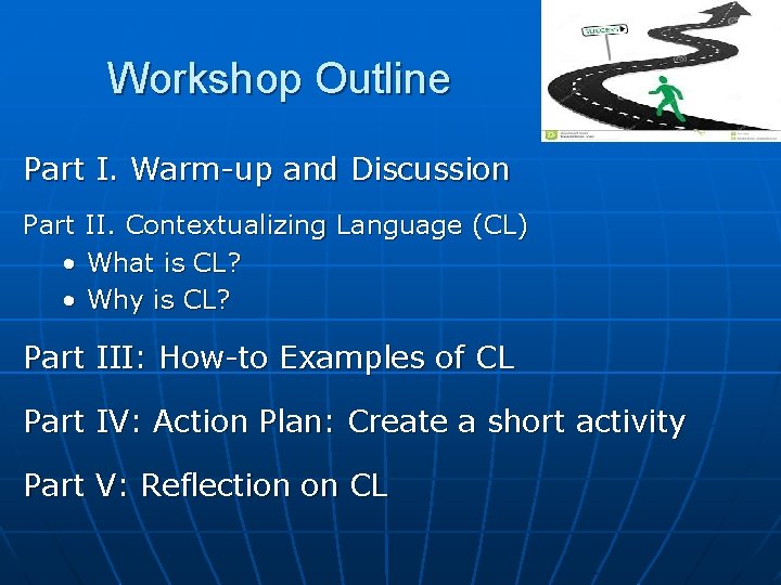 Workshop Outline Part I. Warm-up and Discussion Part II. Contextualizing Language (CL) • What Workshop Outline Part I. Warm-up and Discussion Part II. Contextualizing Language (CL) • What