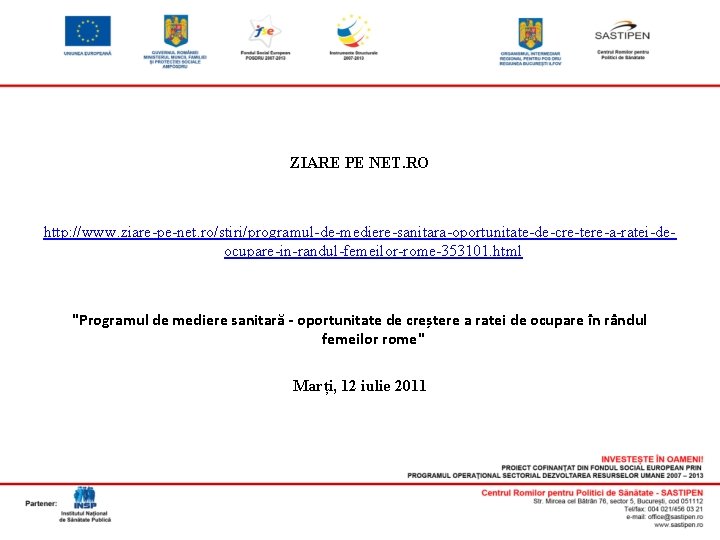 ZIARE PE NET. RO http: //www. ziare-pe-net. ro/stiri/programul-de-mediere-sanitara-oportunitate-de-cre-tere-a-ratei-deocupare-in-randul-femeilor-rome-353101. html "Programul de mediere sanitară -