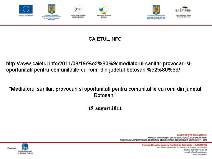 CAIETUL. INFO http: //www. caietul. info/2011/08/19/%e 2%80%9 cmediatorul-sanitar-provocari-sioportunitati-pentru-comunitatile-cu-romi-din-judetul-botosani%e 2%80%9 d/ “Mediatorul sanitar: provocari si