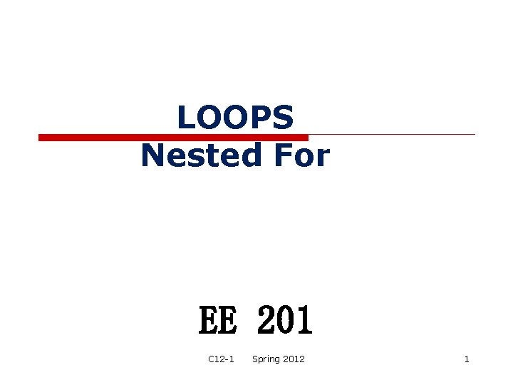 LOOPS Nested For EE 201 C 12 -1 Spring 2012 1 