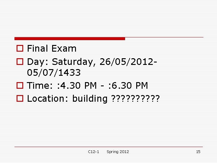 o Final Exam o Day: Saturday, 26/05/201205/07/1433 o Time: : 4. 30 PM -