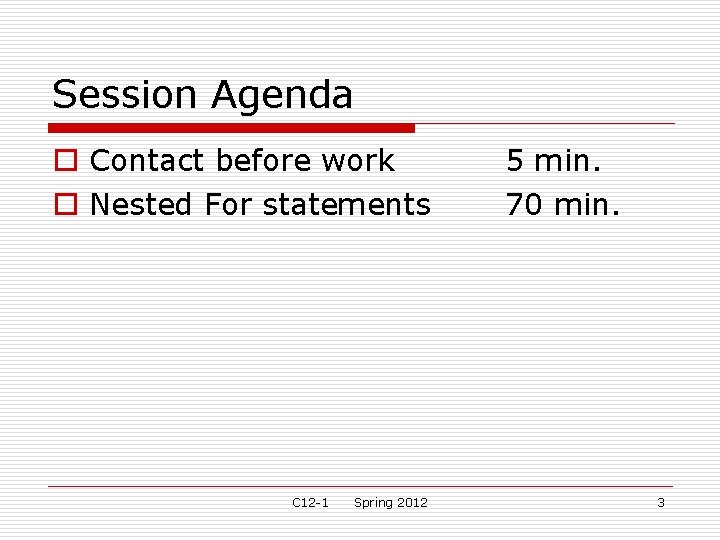 Session Agenda o Contact before work o Nested For statements C 12 -1 Spring