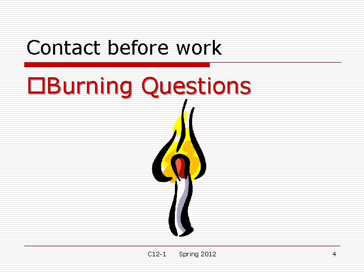 Contact before work o. Burning Questions C 12 -1 Spring 2012 4 