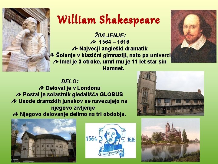 William Shakespeare ŽIVLJENJE: 1564 – 1616 Največji angleški dramatik Šolanje v klasični gimnaziji, nato