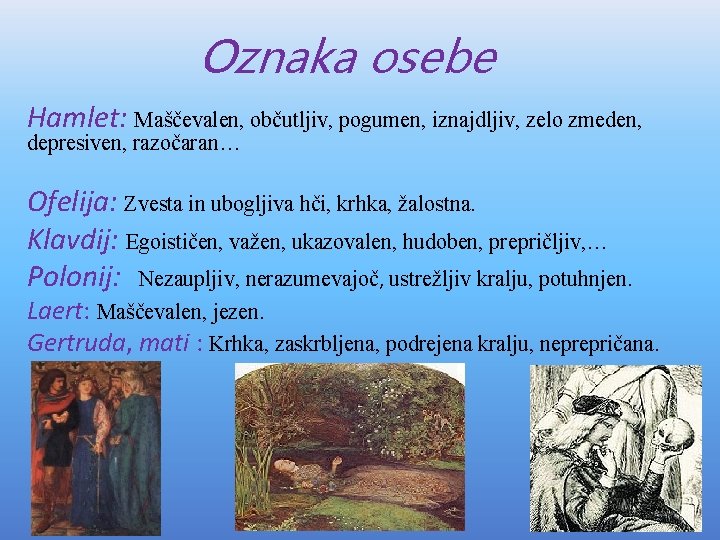 Oznaka osebe Hamlet: Maščevalen, občutljiv, pogumen, iznajdljiv, zelo zmeden, depresiven, razočaran… Ofelija: Zvesta in