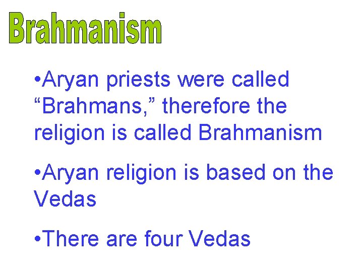  • Aryan priests were called “Brahmans, ” therefore the religion is called Brahmanism