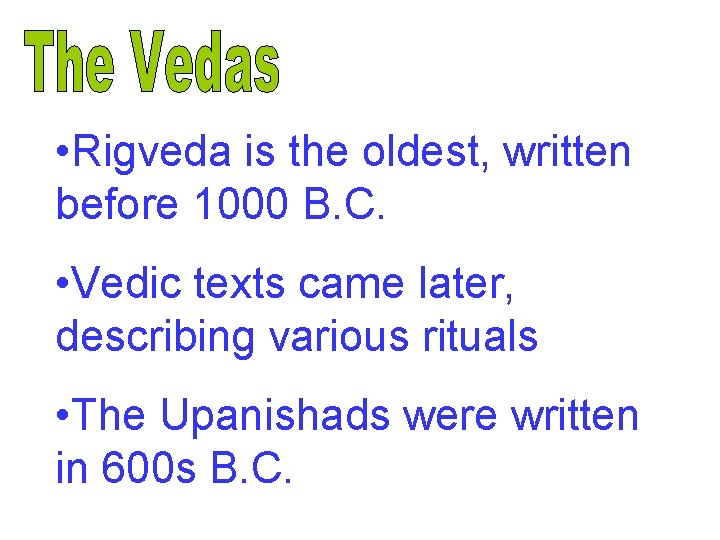  • Rigveda is the oldest, written before 1000 B. C. • Vedic texts