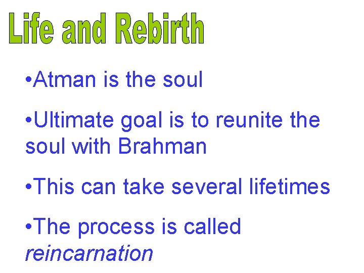  • Atman is the soul • Ultimate goal is to reunite the soul